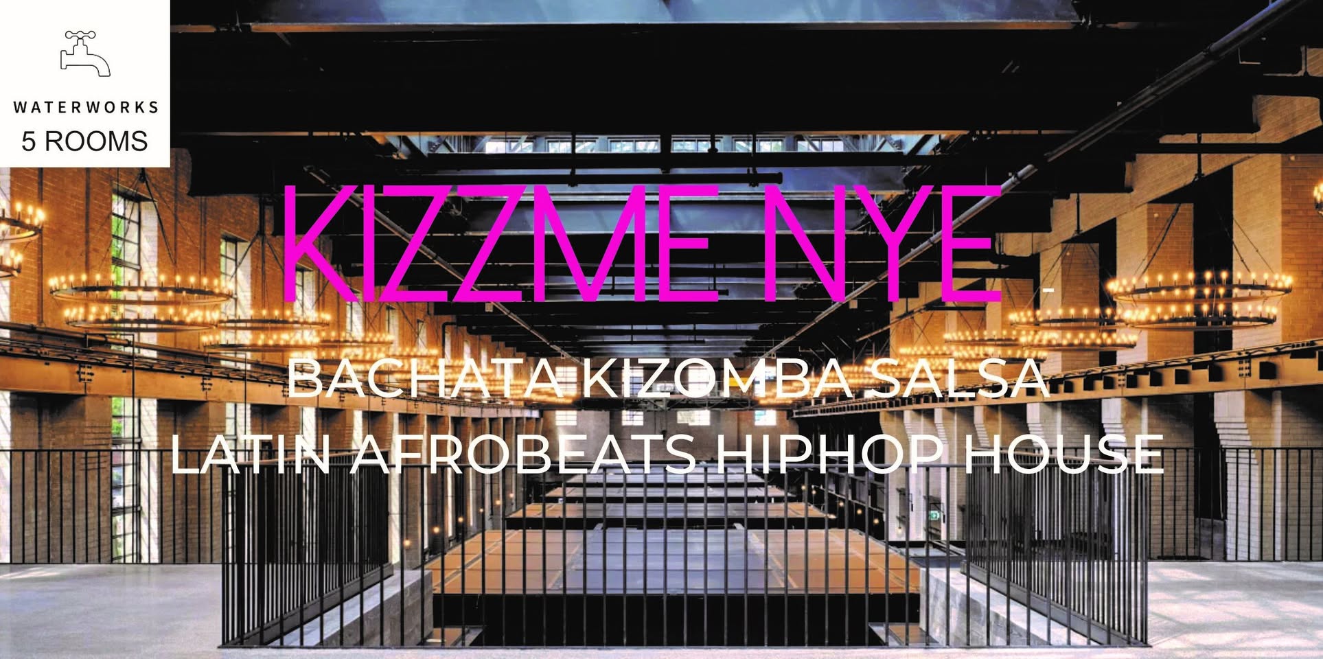 KizzMe NYE Waterworks Bachata Kizomba Salsa Latin 5 ROOM MEGA GALA
