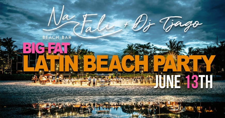 BIG FAT LATIN Beach PARTY with DJ TJAGO @Na Fali Beach Bar