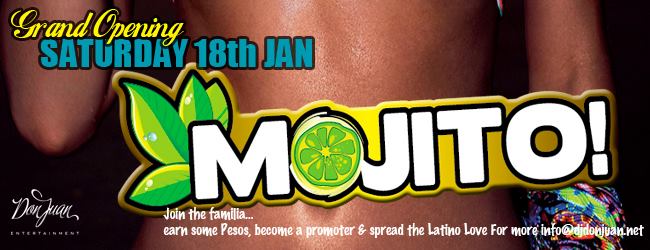 2 MORE DAYS LEFT ***MOJITO*** THE LATINO SUPER CLUB GRAND OPENING SAT 18th JAN - 3 LEVELS - 20+ DJS - GUARANTEED TO MAKE YOU SHAKE YOUR CULO