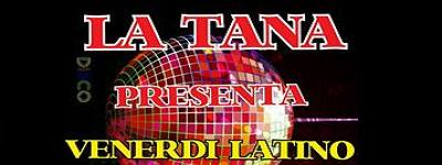 La Tana presenta - Venerdì Latino