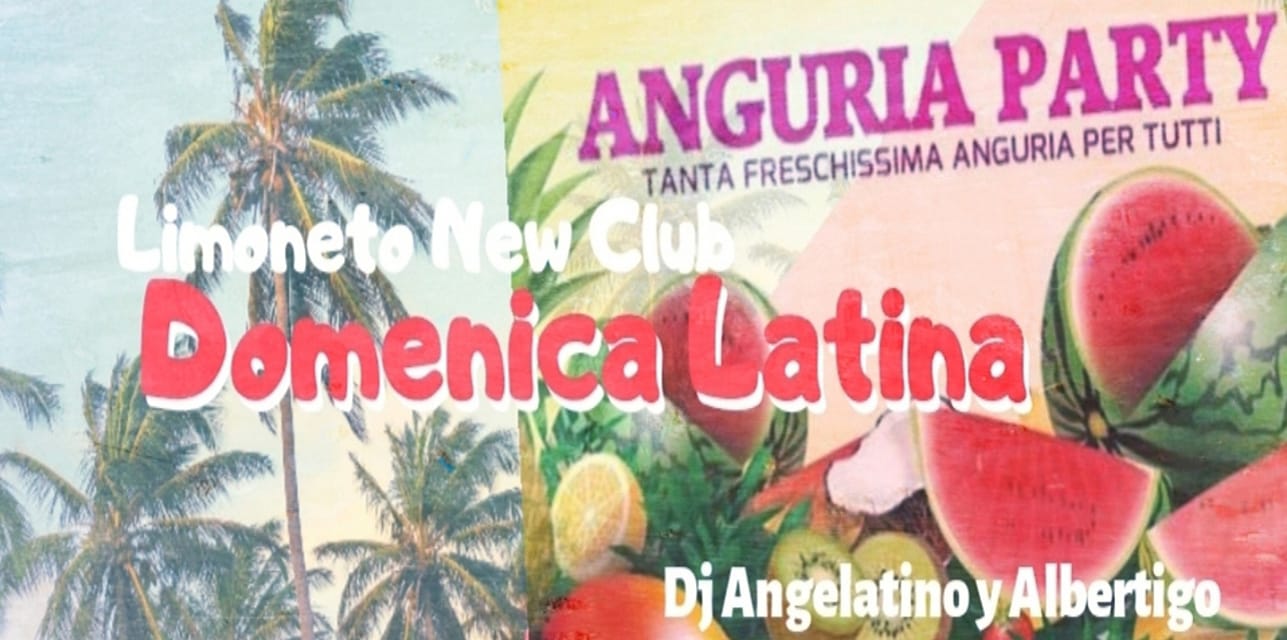 *Domenica Latina*AnguriaParty*Limoneto NewClub*