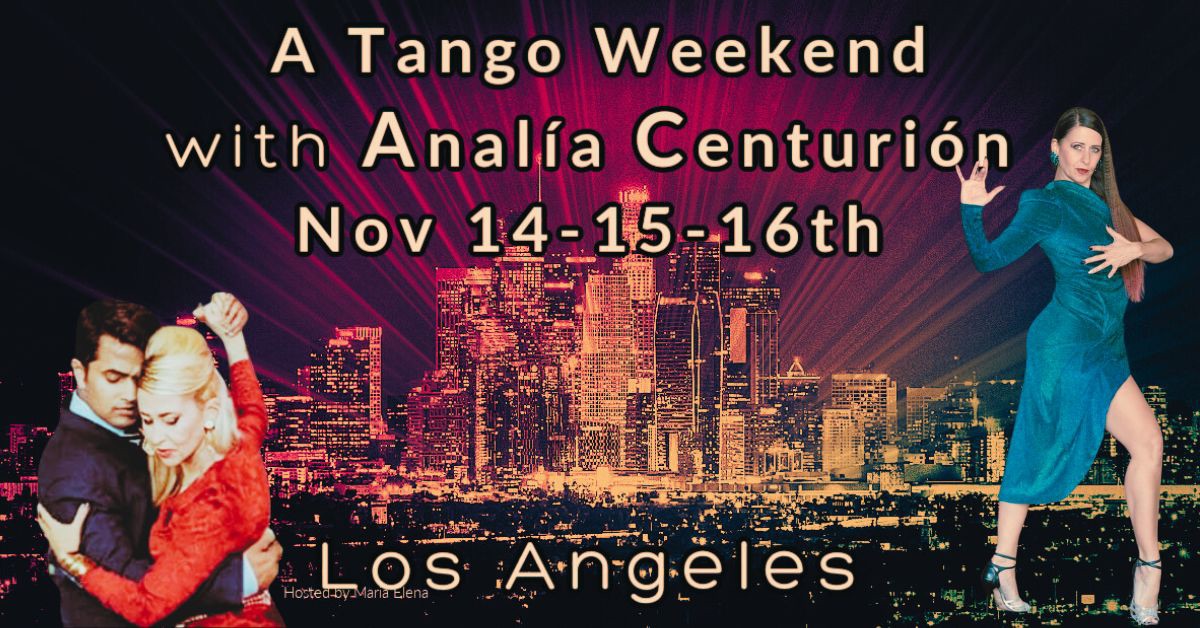 A TANGO WEEKEND with Analía Centurión -LA Pre-Milonga Classes + Worshops + Performances