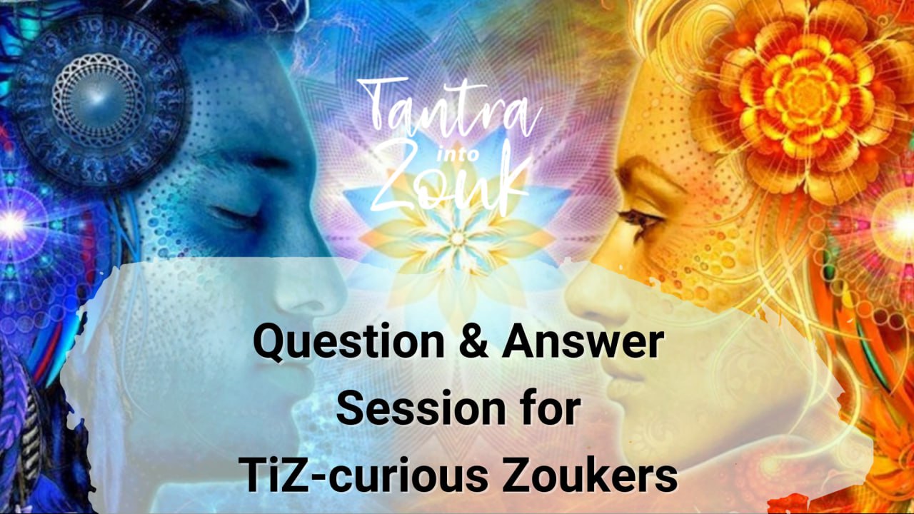 Tantra into Zouk - Question & Answer Session for TiZ-curious Zoukers! - Thursday 16 May 20.30