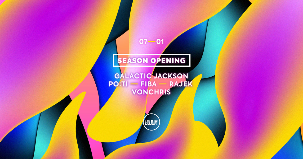 Bloom Season Opening x Galactic Jackson x Po:ti x Fiba x Rajek x VonChris