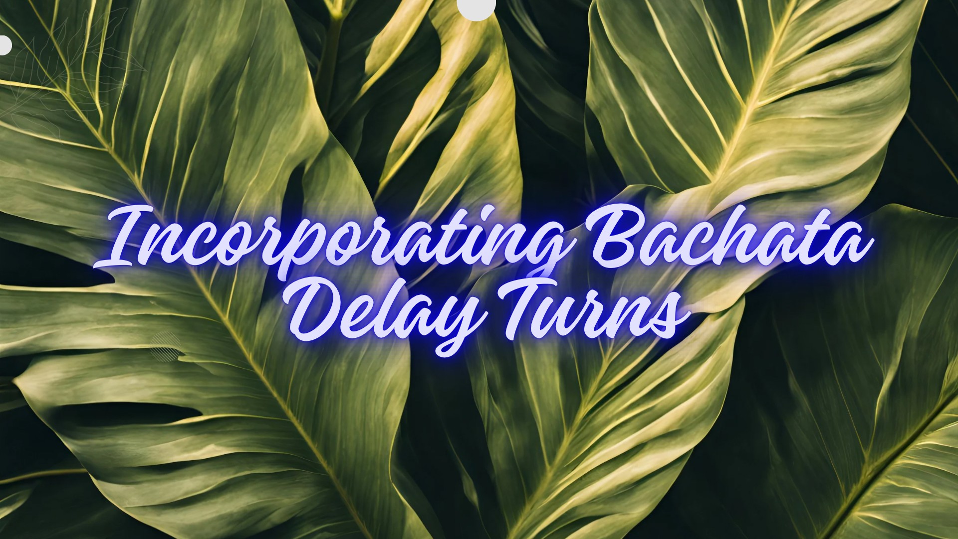 2-Week Intensive: Incorporating Bachata Delay Turns