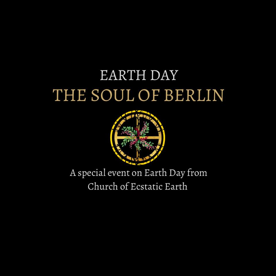 Church of Ecstatic Earth - Earth Day - The Soul of Berlin