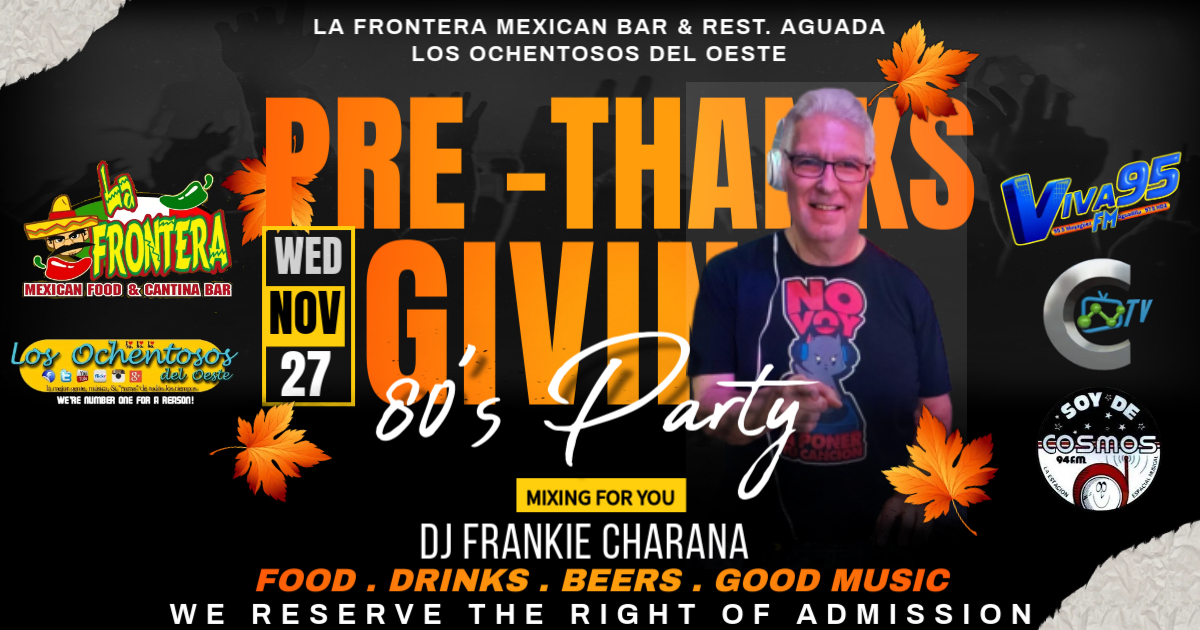 PRE THANKS GIVING 80'S PARTY @ La Frontera Mexican Rest. Aguada