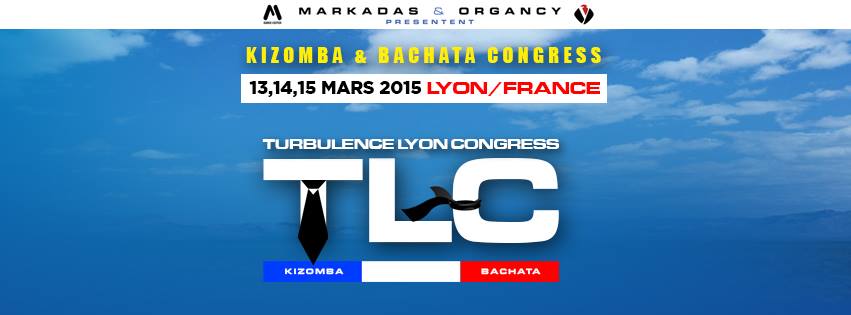 TURBULENCE LYON CONGRESS ( TLC CONGRESS ) MARCH 13, 14 & 15, 2015 BACHATA & KIZOMBA OFFICIAL EVENT