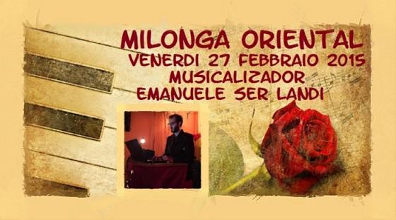 27 Febbraio MILONGA ORIENTAL @ Una grande serata di Tango e di Festa...Musicalizza Emanuele Ser Landi e Cumple della nostra Gabry