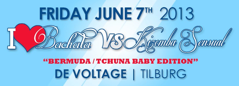 I LOVE BACHATA VS KIZOMBA SENSUAL 2 ZALEN "BERMUDA TCHUNA BABY EDITION" VRIJDAG 7 JUNI '13