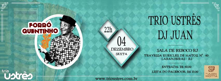 FORRÓ QUENTINHO II - TRIO USTRÊS & DJ JUAN MOTTA - DIA 04 12 15 às 22H.