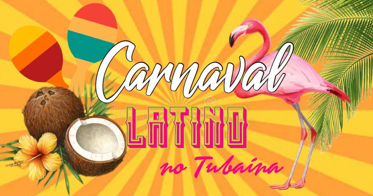Carnaval Latino 2018 no Tubaína!