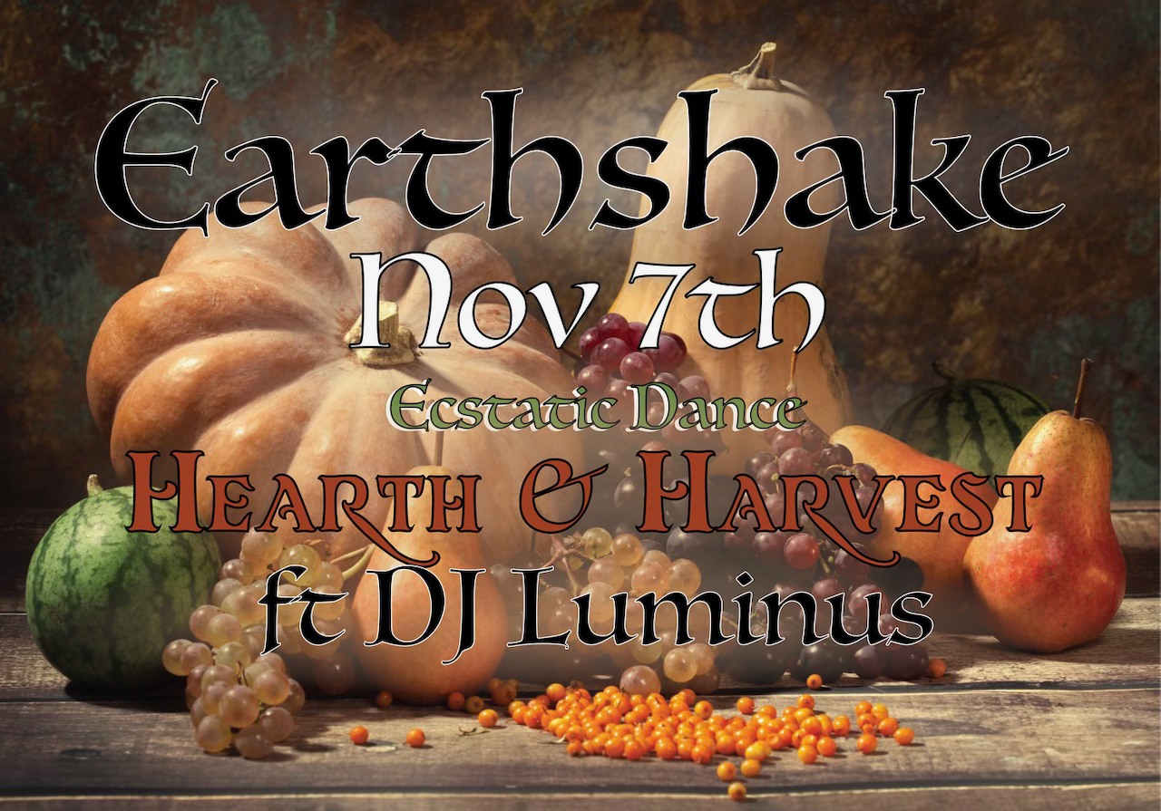 Hearth & Harvest Ecstatic Dance, Ft. DJ Luminus - NOV 7th 2025 - EARTHSHAKE