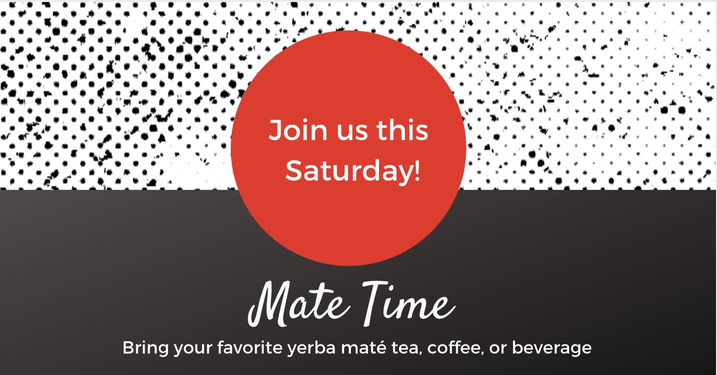 Mate Time, conversation around yerba mate tea every Saturday