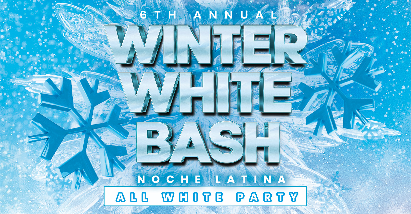 6th Annual Winter White Bash ❄️ Noche Latina