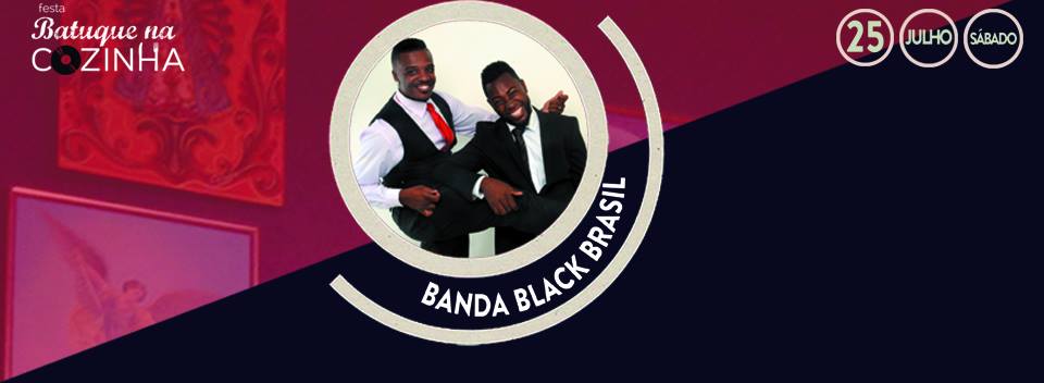 É HOJE!!! FESTA BATUQUE NA COZINHA COM A BANDA BLACK BRASIL, NO GRAZIE A DIO, SÁBADO 25 07