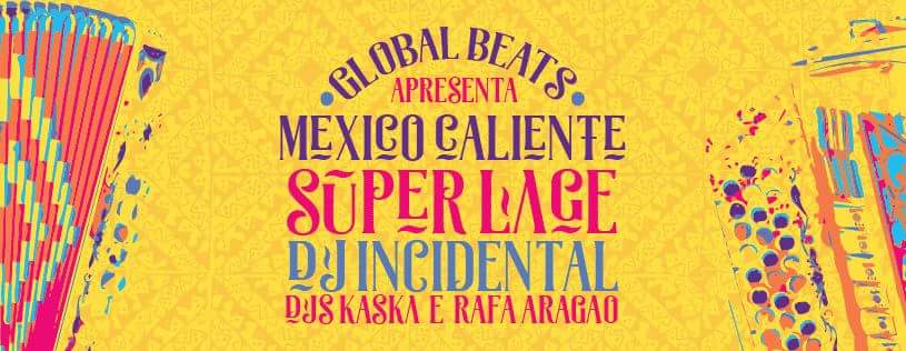 Global Beats edição Mexico Caliente com Superlage, Djs Incidental Kaska Rafa Aragão