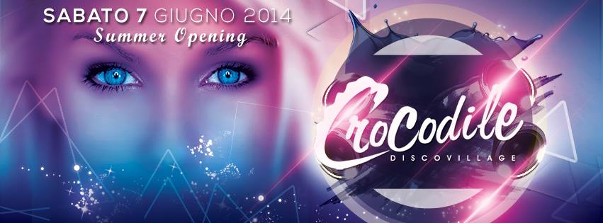 SABATO 7 GIUGNO 2014 - OPENING PARTY @ CROCODILE DISCO VILLAGE - MARCIANO (AR)
