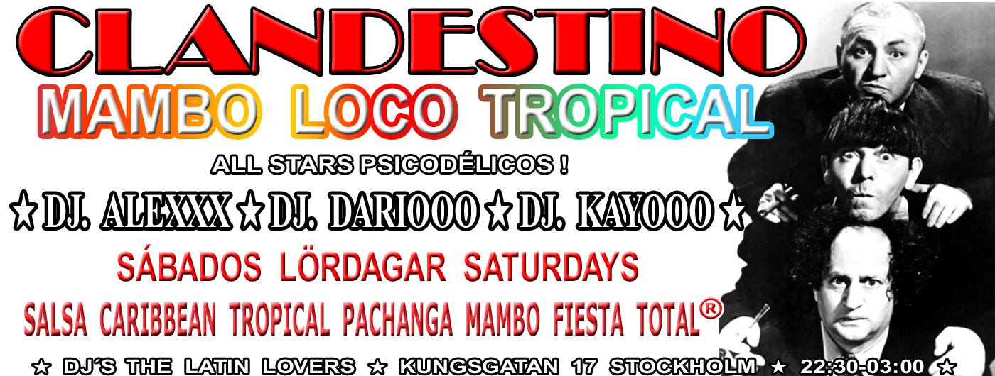 Clandestino Mambo Loco Tropical Salsa Caribbean Total! Sábados Lördagar Mambo ♫ Dj Alexxx Dj Dariooo & Dj Kayooo ♫ All Stars Psicodélicos &