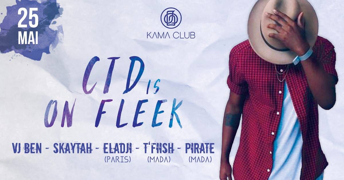 CTD is On Fleek VEN 25 MAI KAMA CLUB