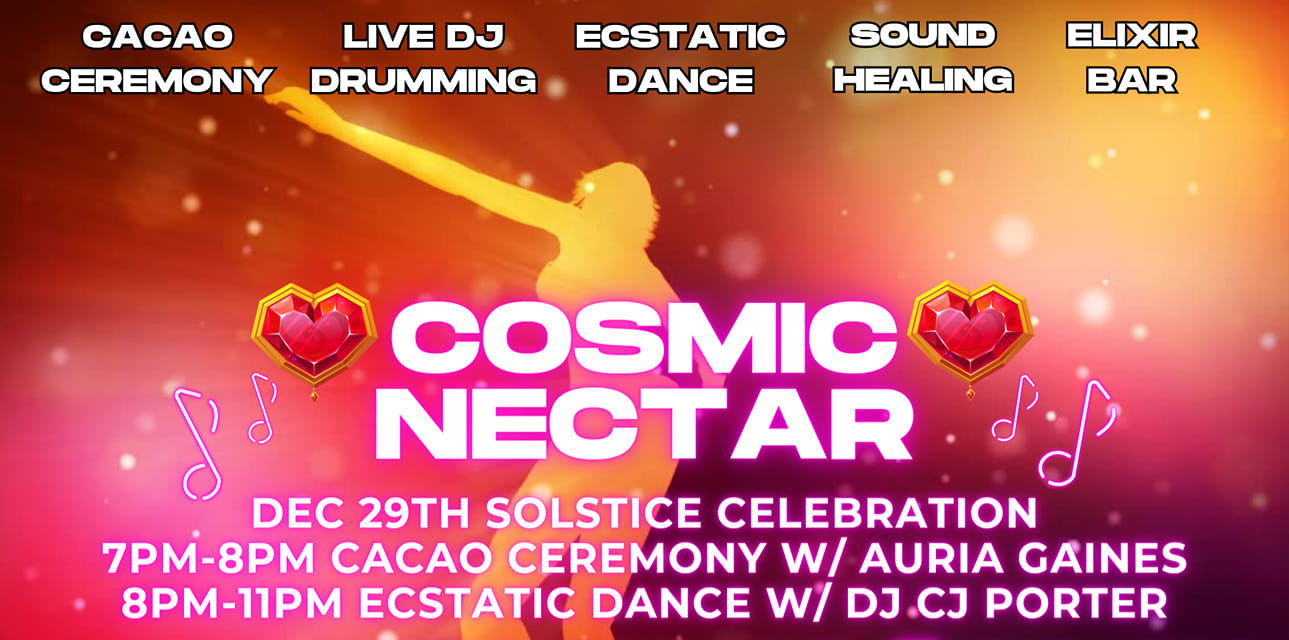 Cosmic Nectar Ecstatic Dance, Cacao Ceremony & Sound Healing