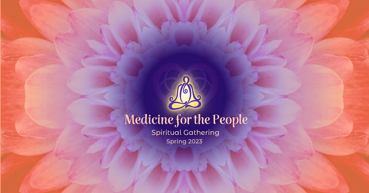 Medicine for the People Spiritual Gathering- Spring 2023