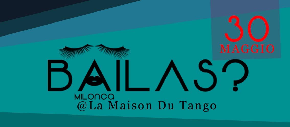 BAILAS?_30_MAGGIO_@La_Maison_du_Tango