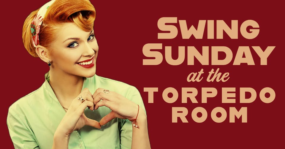 SWING SUNDAY AT THE TORPEDO ROOM-BE THERE OR BE SQUARE!