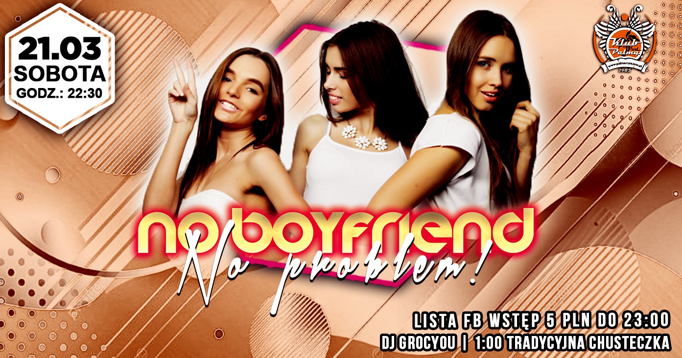 No Boyfriend No Problem Lista FB Wstęp 5 PLN! Lista FB Wstęp 5 PLN!