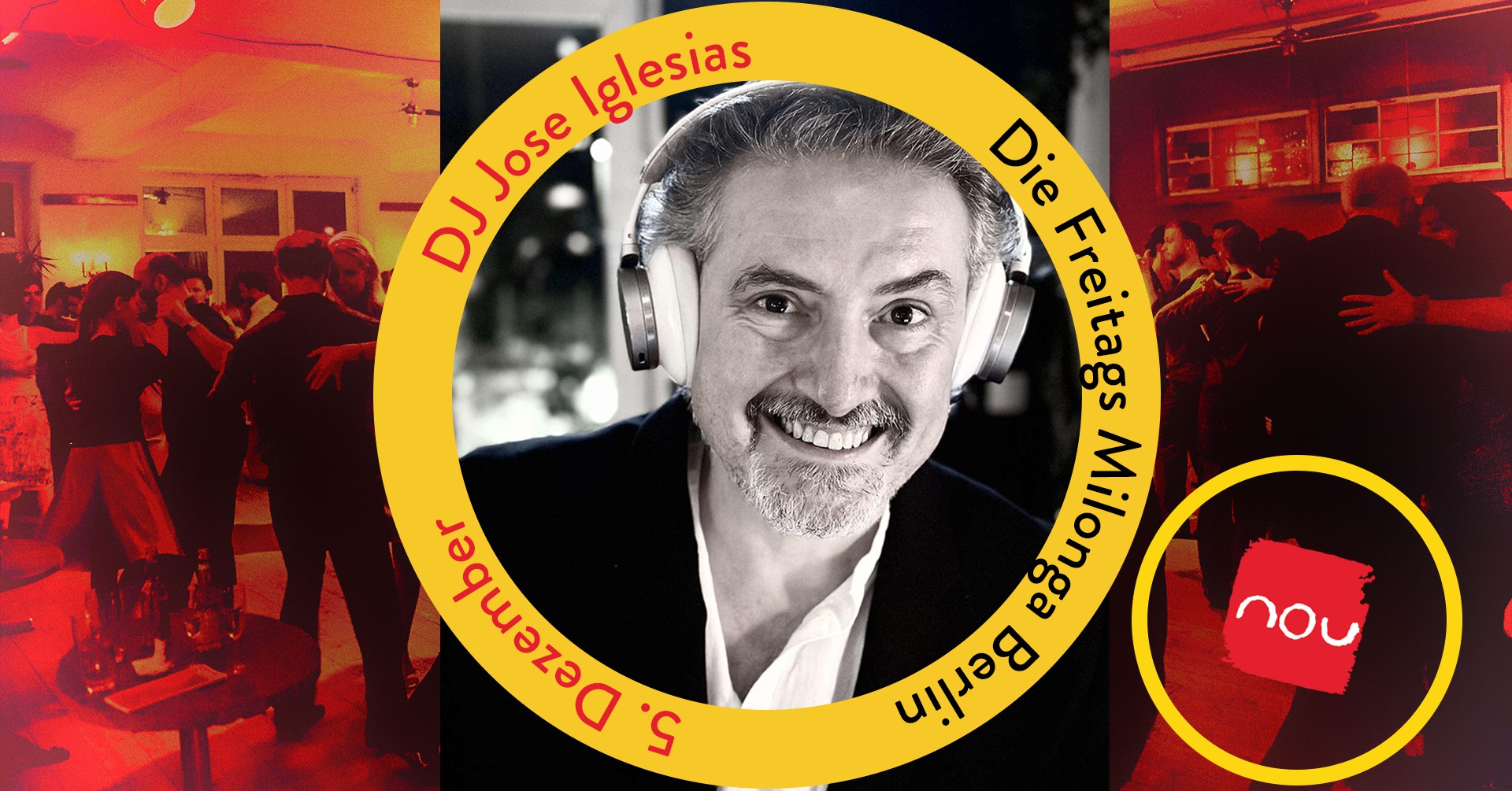 Die Freitags Milonga Berlin * DJ Jose Iglesias