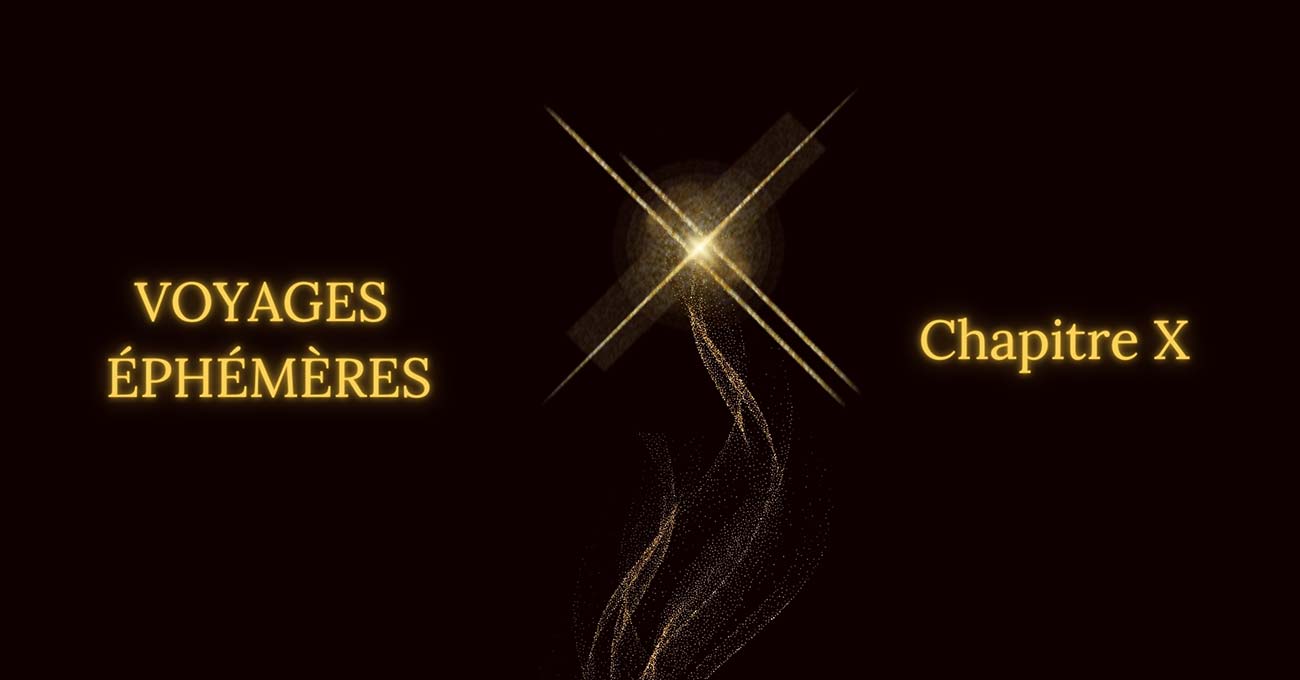 Voyages Ephémères CHAPITRE X - par Julien Martinet